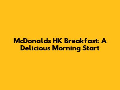 McDonald's HK Breakfast: A Delicious Morning Start