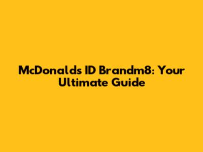 McDonald's ID Brandm8: Your Ultimate Guide