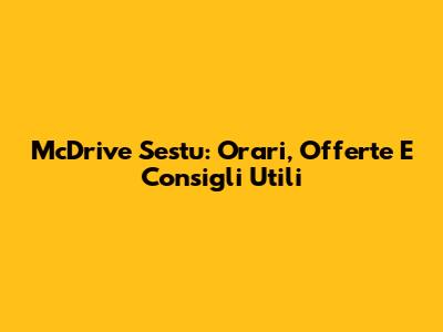 McDrive Sestu: Orari, Offerte E Consigli Utili