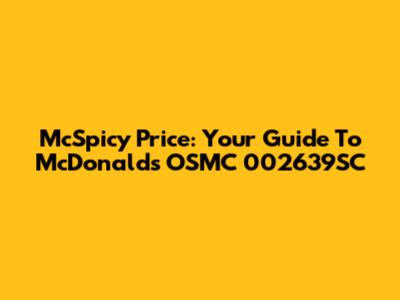 McSpicy Price: Your Guide To McDonald's OSMC 002639SC