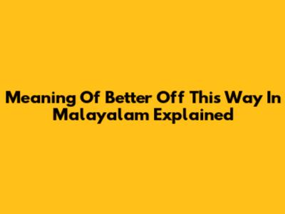Meaning Of "Better Off This Way" In Malayalam Explained
