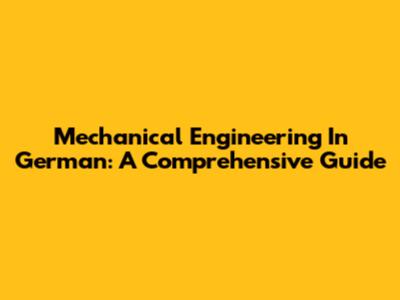 Mechanical Engineering In German: A Comprehensive Guide