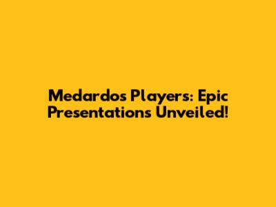 Medardo's Players: Epic Presentations Unveiled!