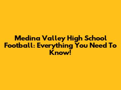 Medina Valley High School Football: Everything You Need To Know!