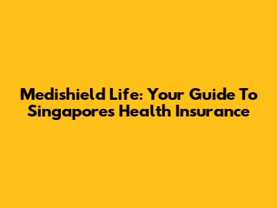 Medishield Life: Your Guide To Singapore's Health Insurance