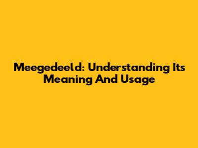 Meegedeeld: Understanding Its Meaning And Usage