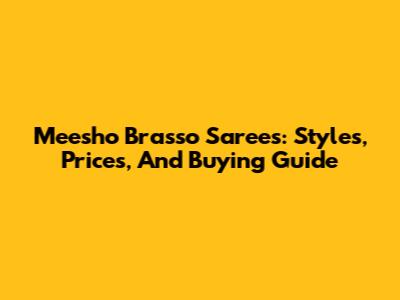 Meesho Brasso Sarees: Styles, Prices, And Buying Guide