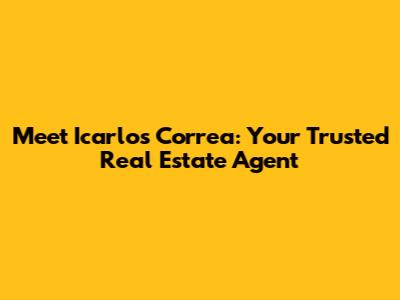 Meet Icarlos Correa: Your Trusted Real Estate Agent