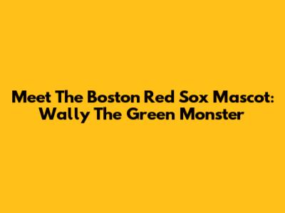 Meet The Boston Red Sox Mascot: Wally The Green Monster