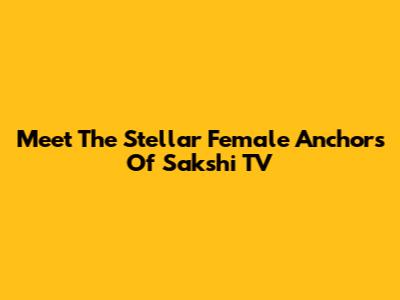 Meet The Stellar Female Anchors Of Sakshi TV