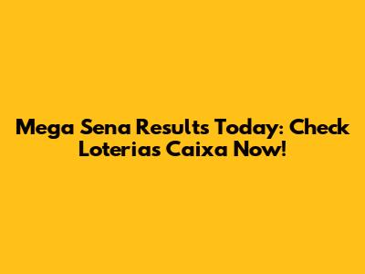 Mega Sena Results Today: Check Loterias Caixa Now!