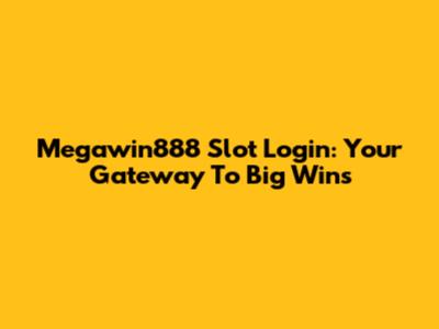 Megawin888 Slot Login: Your Gateway To Big Wins
