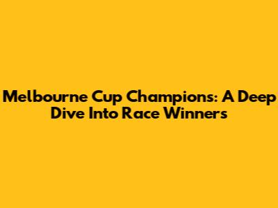 Melbourne Cup Champions: A Deep Dive Into Race Winners