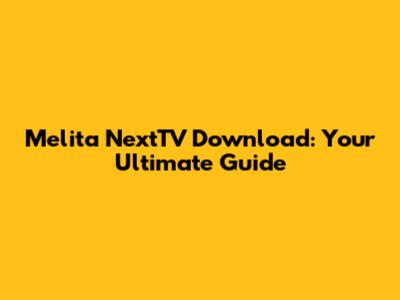 Melita NextTV Download: Your Ultimate Guide