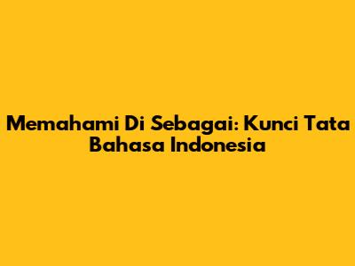 Memahami 'Di Sebagai': Kunci Tata Bahasa Indonesia