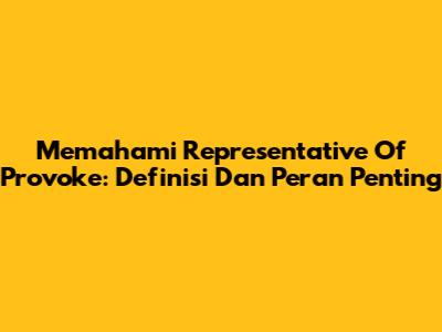 Memahami 'Representative Of Provoke': Definisi Dan Peran Penting