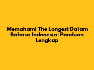 Memahami 'The Longest' Dalam Bahasa Indonesia: Panduan Lengkap