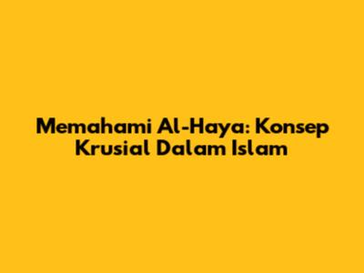 Memahami Al-Haya: Konsep Krusial Dalam Islam