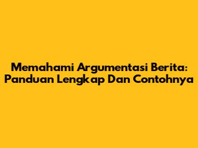 Memahami Argumentasi Berita: Panduan Lengkap Dan Contohnya