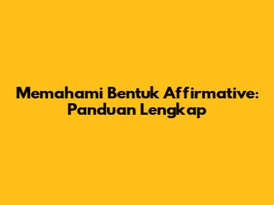 Memahami Bentuk Affirmative: Panduan Lengkap