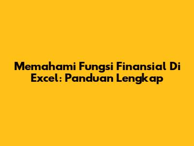 Memahami Fungsi Finansial Di Excel: Panduan Lengkap