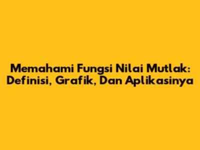 Memahami Fungsi Nilai Mutlak: Definisi, Grafik, Dan Aplikasinya