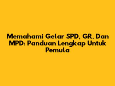 Memahami Gelar SPD, GR, Dan MPD: Panduan Lengkap Untuk Pemula