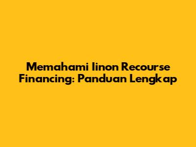 Memahami Iinon Recourse Financing: Panduan Lengkap