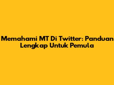Memahami MT Di Twitter: Panduan Lengkap Untuk Pemula