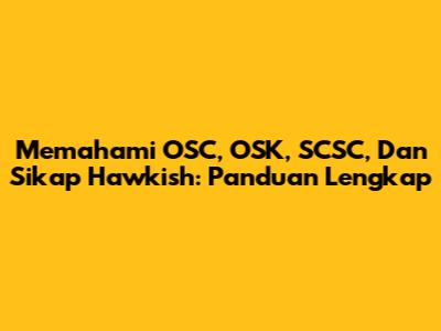 Memahami OSC, OSK, SCSC, Dan Sikap Hawkish: Panduan Lengkap