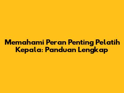 Memahami Peran Penting Pelatih Kepala: Panduan Lengkap
