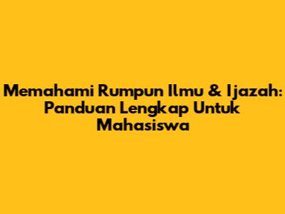 Memahami Rumpun Ilmu & Ijazah: Panduan Lengkap Untuk Mahasiswa