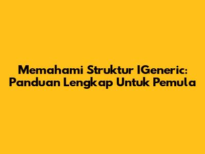 Memahami Struktur IGeneric: Panduan Lengkap Untuk Pemula