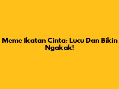 Meme Ikatan Cinta: Lucu Dan Bikin Ngakak!