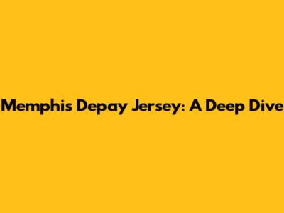 Memphis Depay Jersey: A Deep Dive