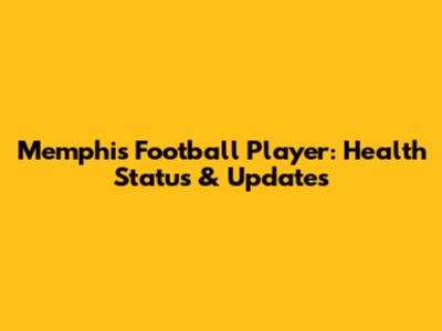 Memphis Football Player: Health Status & Updates