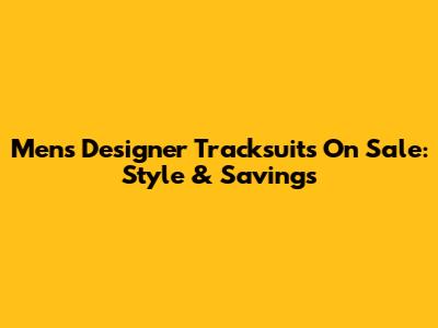 Men's Designer Tracksuits On Sale: Style & Savings