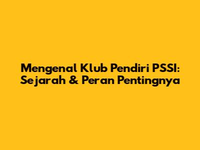 Mengenal Klub Pendiri PSSI: Sejarah & Peran Pentingnya