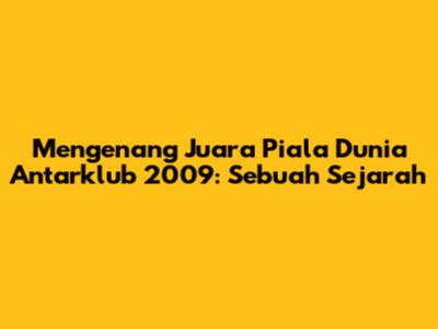 Mengenang Juara Piala Dunia Antarklub 2009: Sebuah Sejarah