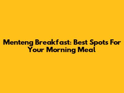 Menteng Breakfast: Best Spots For Your Morning Meal