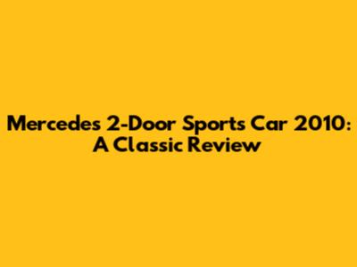 Mercedes 2-Door Sports Car 2010: A Classic Review