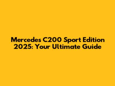 Mercedes C200 Sport Edition 2025: Your Ultimate Guide