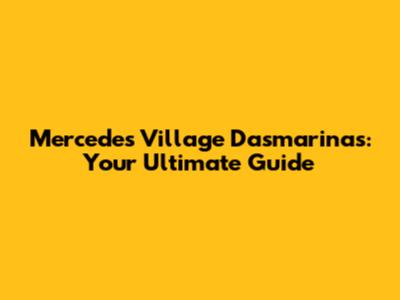 Mercedes Village Dasmarinas: Your Ultimate Guide