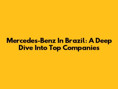 Mercedes-Benz In Brazil: A Deep Dive Into Top Companies