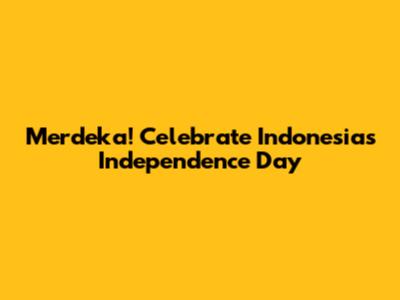 Merdeka! Celebrate Indonesia's Independence Day