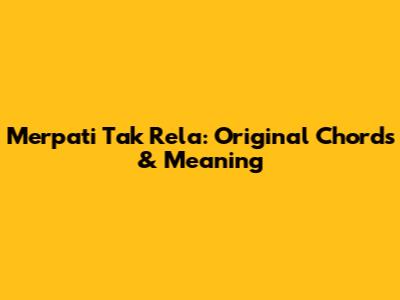 Merpati Tak Rela: Original Chords & Meaning