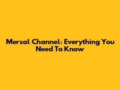 Mersal Channel: Everything You Need To Know