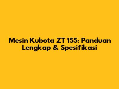 Mesin Kubota ZT 155: Panduan Lengkap & Spesifikasi