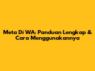 Meta Di WA: Panduan Lengkap & Cara Menggunakannya