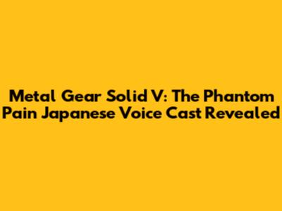 Metal Gear Solid V: The Phantom Pain Japanese Voice Cast Revealed